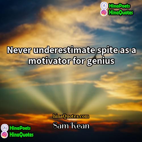 Sam Kean Quotes | Never underestimate spite as a motivator for